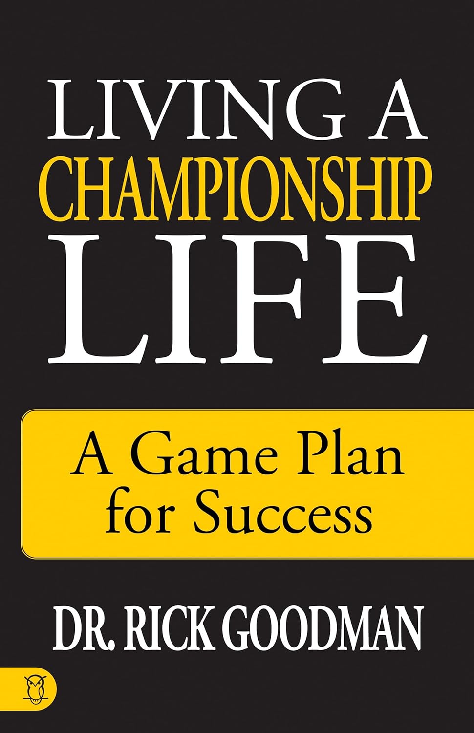Living a Championship Life by Dr. Rick Goodman