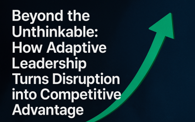 Beyond the Unthinkable: How Adaptive Leadership Turns Disruption into Competitive Advantage